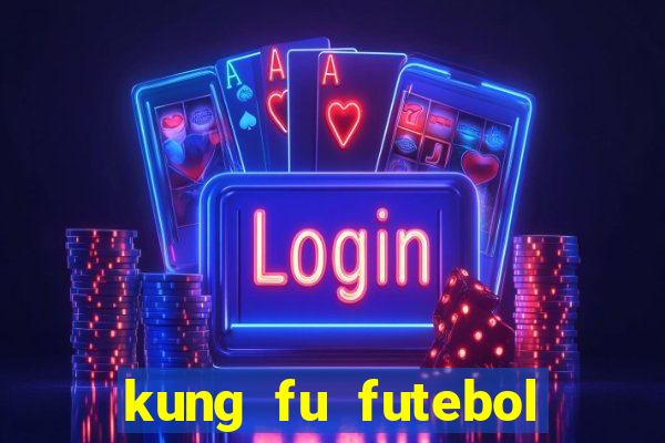 kung fu futebol clube online dublado